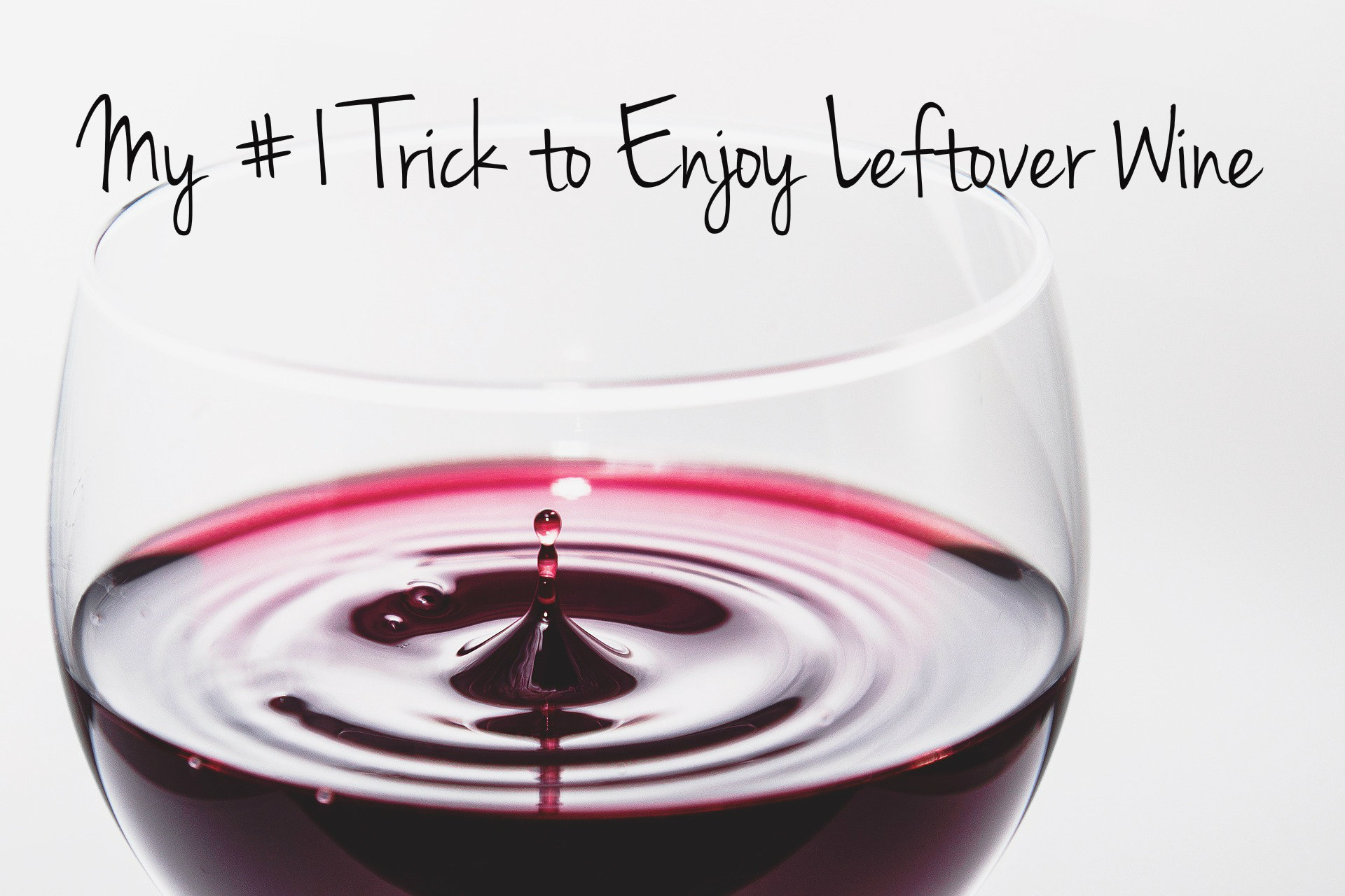 My #1 Trick to Enjoy Leftover Wine